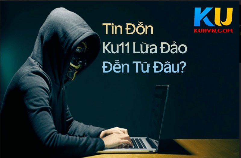 Tin đồn Ku11 lừa đảo đến từ đâu?